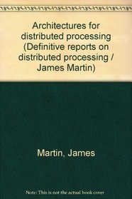 Architectures for distributed processing: Report no. 6 in the series of definitive reports on distributed processing
