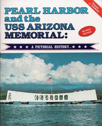 Pearl Harbor and the USS Arizona Memorial: A Pictoral History