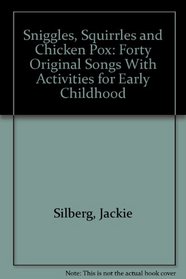 Sniggles, Squirrles and Chicken Pox: Forty Original Songs With Activities for Early Childhood