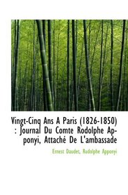 Vingt-Cinq Ans A Paris (1826-1850) : Journal Du Comte Rodolphe Apponyi, Attach De L'ambassade (French Edition)