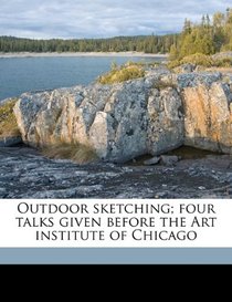 Outdoor sketching; four talks given before the Art institute of Chicago