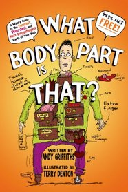 What Body Part Is That?: A Wacky Guide to the Funniest, Weirdest, and Most Disgustingest Parts of Your Body