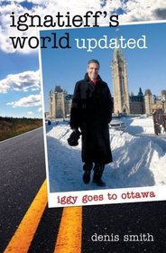 Ignatieff's World Updated: Iggy Goes to Ottawa