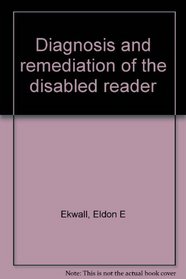 Diagnosis and remediation of the disabled reader