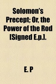 Solomon's precept; or, The power of the rod [signed E.P.].