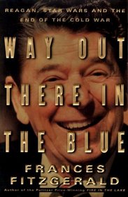 Way Out There in the Blue : Reagan, Star Wars and the End of the Cold War