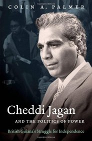 Cheddi Jagan and the Politics of Power: British Guiana's Struggle for Independence (H. Eugene and Lillian Youngs Lehman Series363)