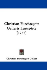 Christian Furchtegott Gellerts Lustspiele (1755) (German Edition)