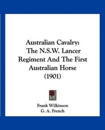 Australian Cavalry: The N.S.W. Lancer Regiment And The First Australian Horse (1901)