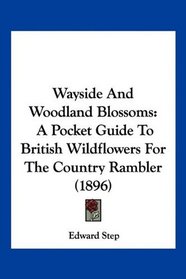 Wayside And Woodland Blossoms: A Pocket Guide To British Wildflowers For The Country Rambler (1896)
