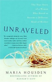 Unraveled : The True Story of a Woman Who Dared to Become a Different Kind of Mother