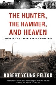 The Hunter, The Hammer, and Heaven: Journeys to Three Worlds Gone Mad