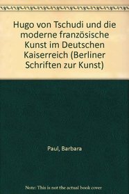 Hugo von Tschudi und die moderne franzosische Kunst im Deutschen Kaiserreich (Berliner Schriften zur Kunst) (German Edition)