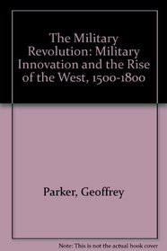 The Military Revolution : Military Innovation and the Rise of the West, 1500-1800