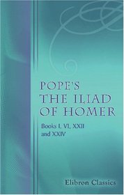 Pope's The Iliad of Homer: Books I, VI, XXII, and XXIV