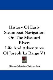 History Of Early Steamboat Navigation On The Missouri River: Life And Adventures Of Joseph La Barge V1