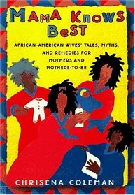 MAMA KNOWS BEST: African-American Wive's Tales, Myths, and Remedies for Mothers and Mothers-to-be Be