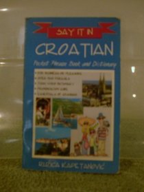 Say It in Croatian: Pocket Phrase Book and Dictionary