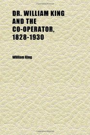 Dr. William King and the Co-Operator, 1828-1930