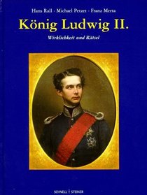 Knig Ludwig II. Wirklichkeit und Rtsel.