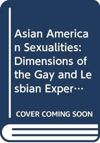 Asian American Sexualities: Dimensions of the Gay and Lesbian Experience