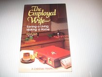 The Employed Wife: Earning a Living, Making a Home : A Christian Perspective