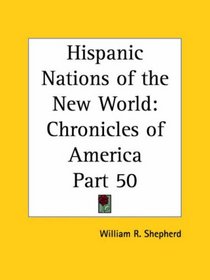 Hispanic Nations of the New World (Chronicles of America, Part 50)