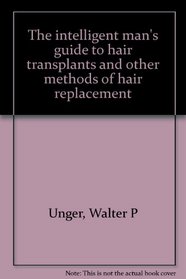 The intelligent man's guide to hair transplants and other methods of hair replacement