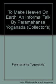 To Make Heaven On Earth: An Informal Talk By Paramahansa Yoganada (Collector's)