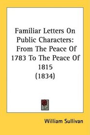 Familiar Letters On Public Characters: From The Peace Of 1783 To The Peace Of 1815 (1834)