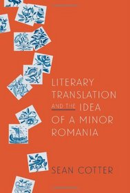 Literary Translation and the Idea of a Minor Romania (Rochester Studies in East and Central Europe)