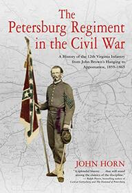 The Petersburg Regiment in the Civil War: A History of the 12th Virginia Infantry from John Brown?s Hanging to Appomattox, 1859-1865