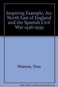 Inspiring Example, An: North East of England and the Spanish Civil War 1936-1939