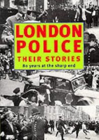 London Police: Their Stories - 80 Years at the Sharp End (London Police Pensioner Magazi)