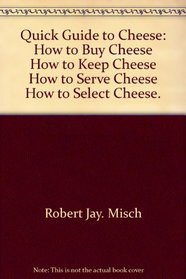 Quick guide to cheese;: How to buy cheese, how to keep cheese, how to serve cheese, how to select cheese