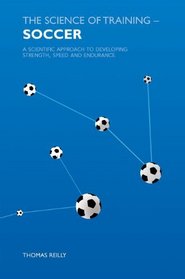 The Science of Training  Soccer: A Scientific Approach to Developing Strength, Speed and Endurance