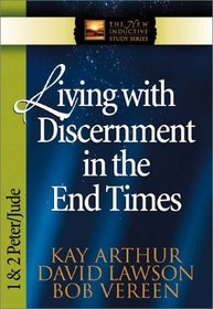 Living With Discernment in the End Times: 1 And 2 Peter, Jude (International Inductive Study Series)