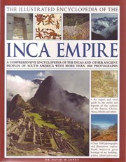 The Illustrated Encyclopedia of the Inca Empire: A comprehensive encyclopedia of the Incas and other ancient peoples of South America with more than 1000 photographs