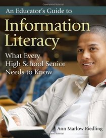 An Educator's Guide to Information Literacy: What Every High School Senior Needs to Know
