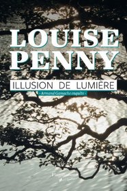 Illusion de lumiere (A Trick of the Light) (Chief Inspector Gamache, Bk 7) (French Edition)