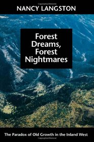 Forest Dreams, Forest Nightmares: The Paradox of Old Growth in the Inland West (Weyerhaeuser Environmental Books)