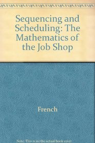 Sequencing and Scheduling: The Mathematics of the Job Shop