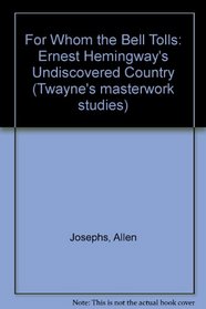 For Whom the Bell Tolls: Ernest Hemingway's Undiscovered Country (Twayne's Masterwork Studies, 138)