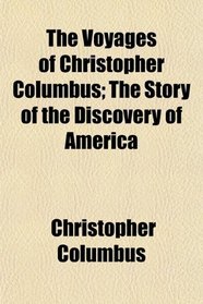 The Voyages of Christopher Columbus; The Story of the Discovery of America