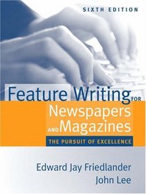 Feature Writing for Newspapers and Magazines: The Pursuit of Excellence (6th Edition)