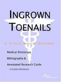 Ingrown Toenails: A Medical Dictionary, Bibliography, And Annotated Research Guide To Internet References