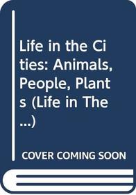 Life in the Cities: Animals, People, Plants (Life in The... (Paperback))