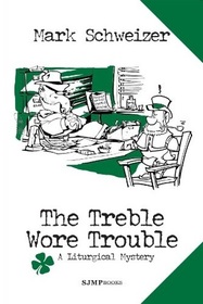 The Treble Wore Trouble (Liturgical Mystery, Bk 11)