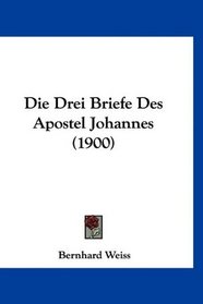 Die Drei Briefe Des Apostel Johannes (1900) (German Edition)