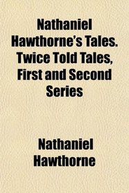 Nathaniel Hawthorne's Tales. Twice Told Tales, First and Second Series
